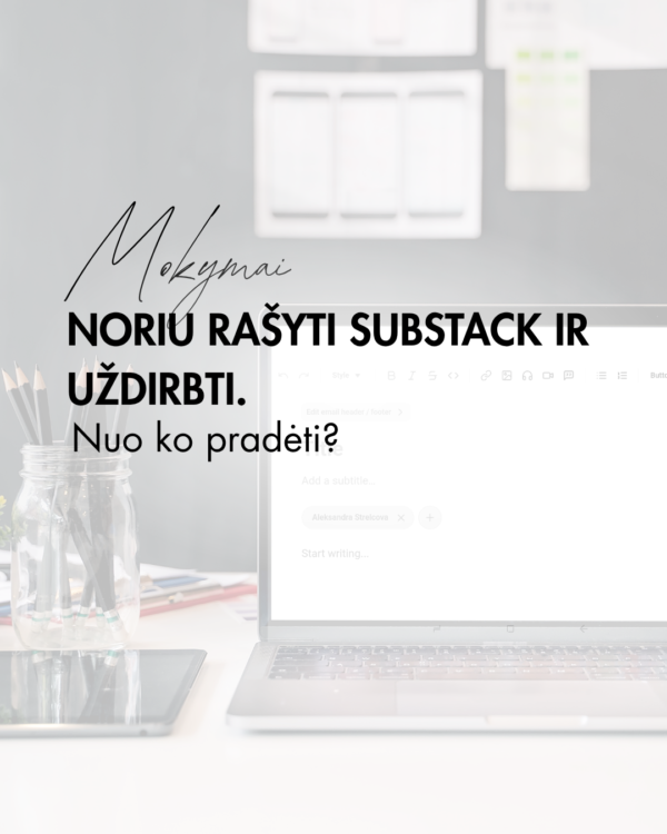 Mokymai. Noriu rašyti SUBSTACK ir uždirbti. Nuo ko pradėti?